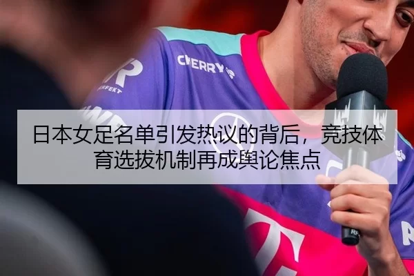 日本女足名单引发热议的背后，竞技体育选拔机制再成舆论焦点